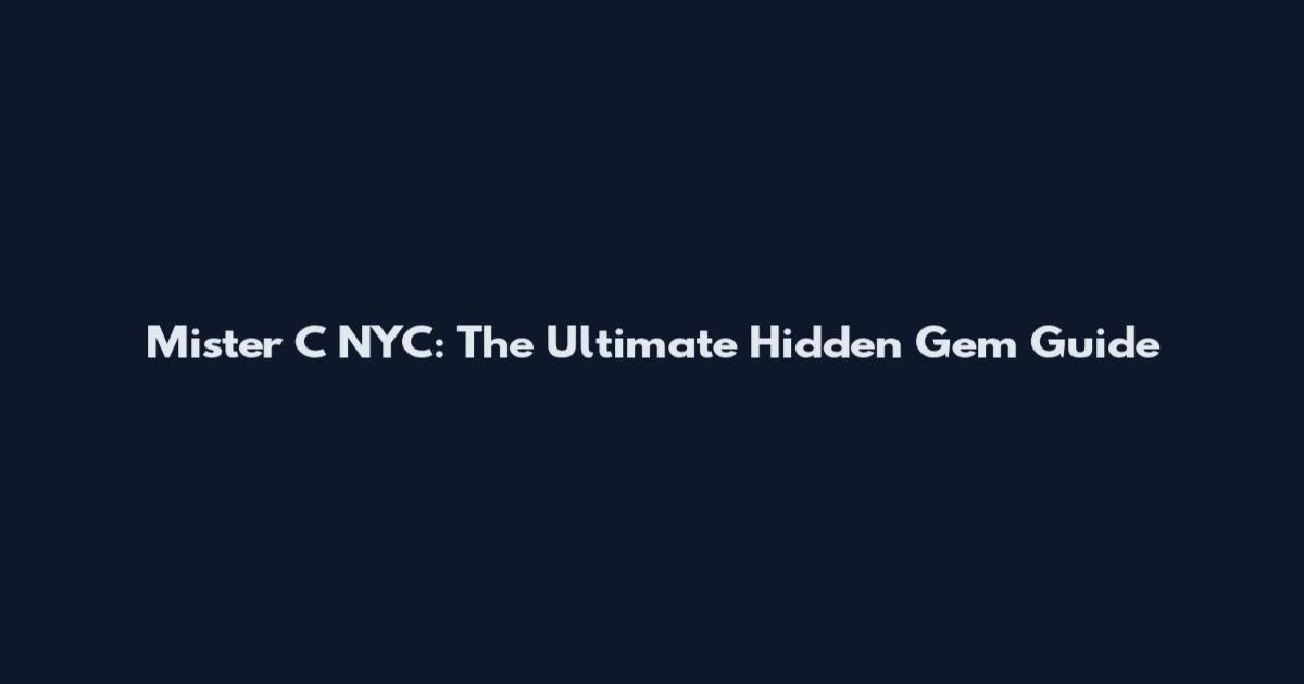 Mister C NYC: The Ultimate Hidden Gem Guide