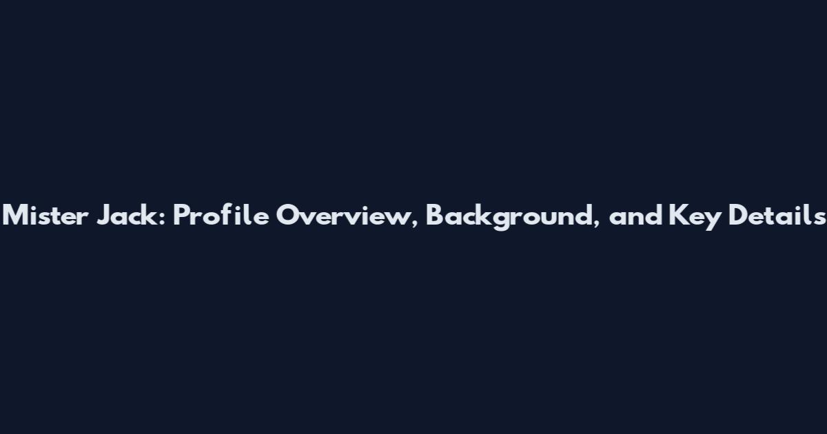 Mister Jack: Profile Overview, Background, and Key Details