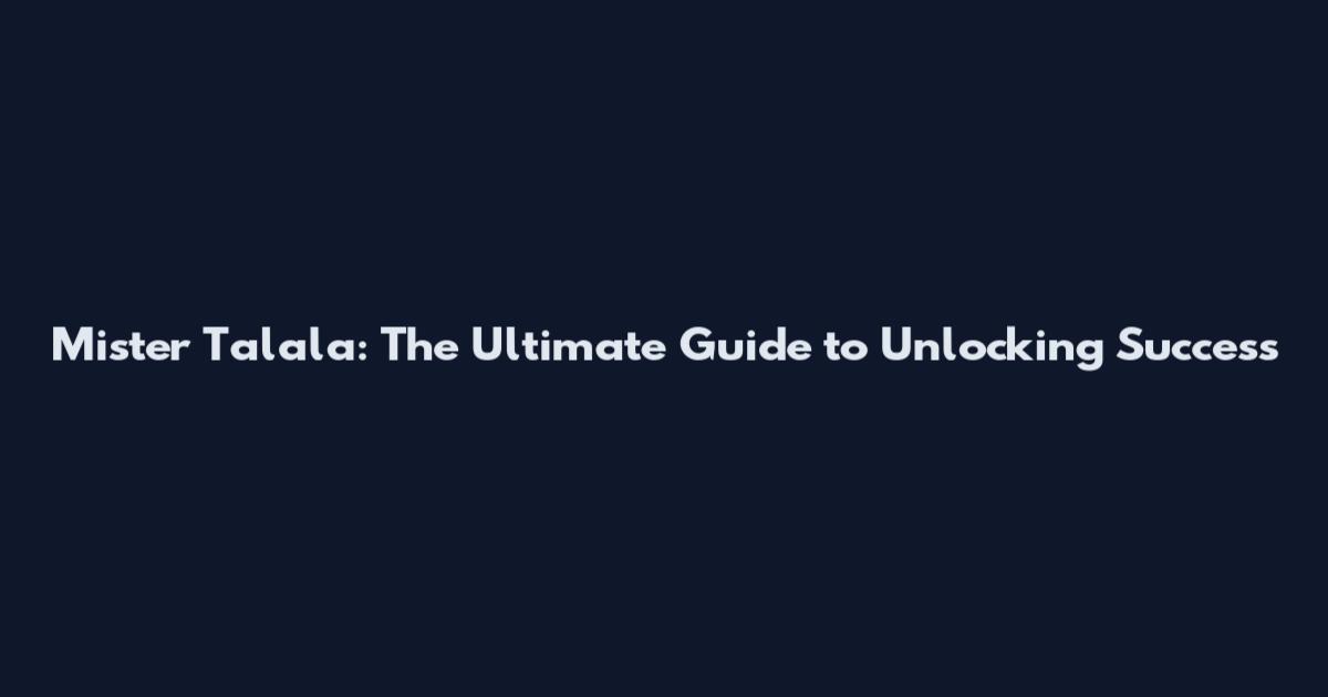 Mister Talala: The Ultimate Guide to Unlocking Success