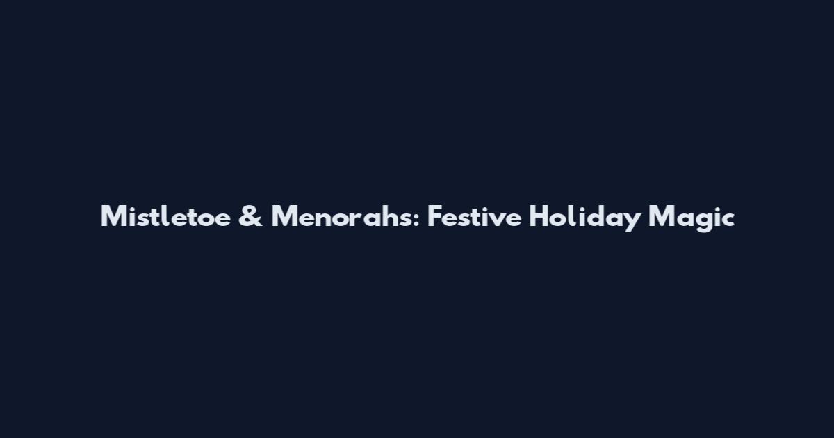 Mistletoe & Menorahs: Festive Holiday Magic
