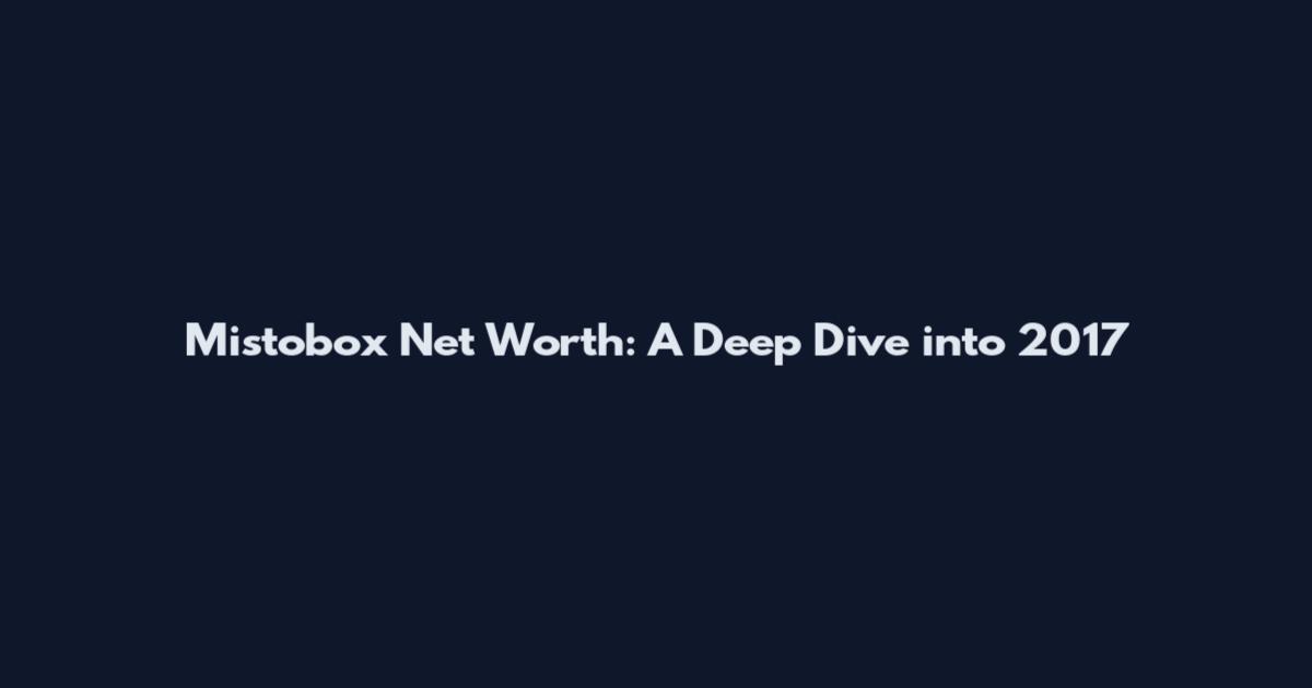 Mistobox Net Worth: A Deep Dive into 2017