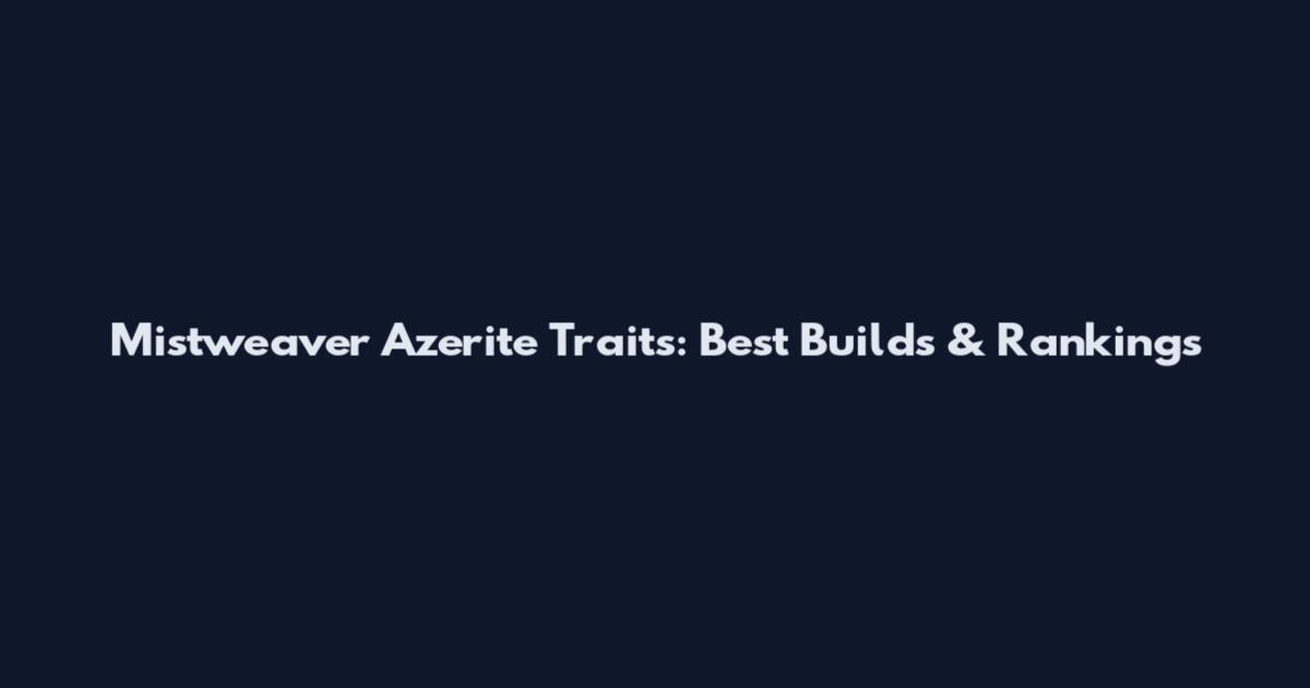 Mistweaver Azerite Traits: Best Builds & Rankings