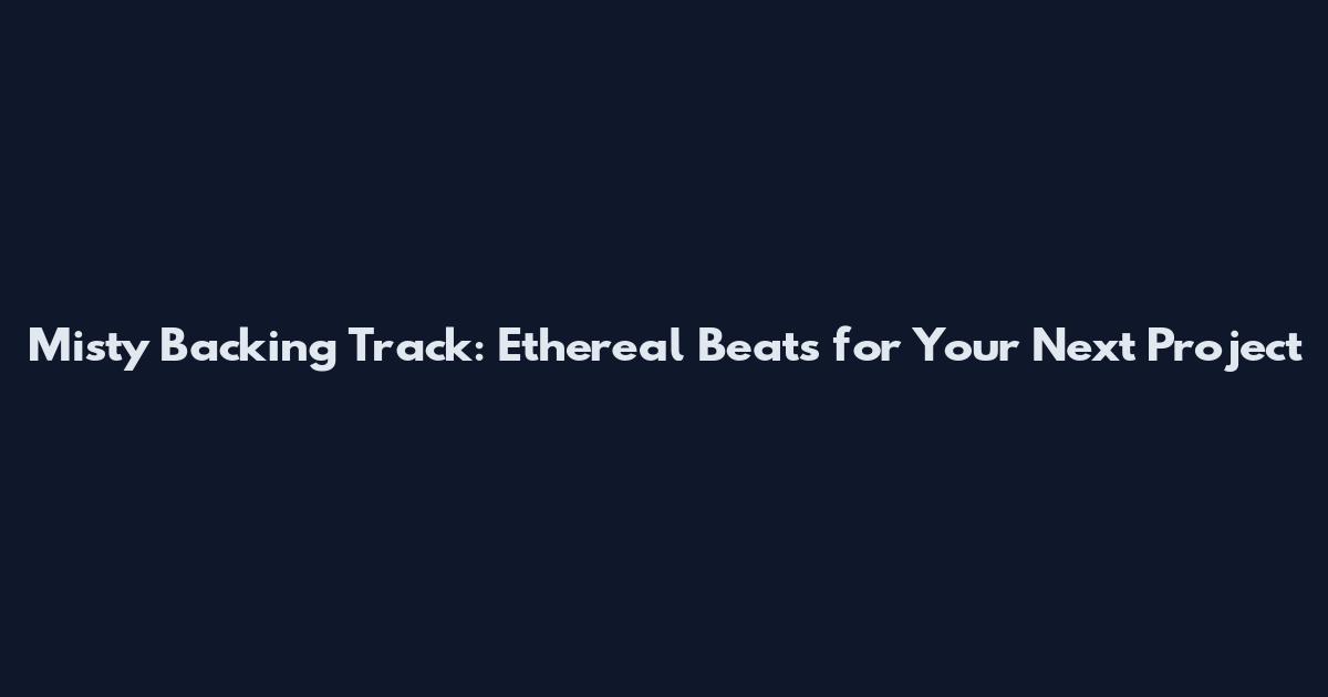 Misty Backing Track: Ethereal Beats for Your Next Project
