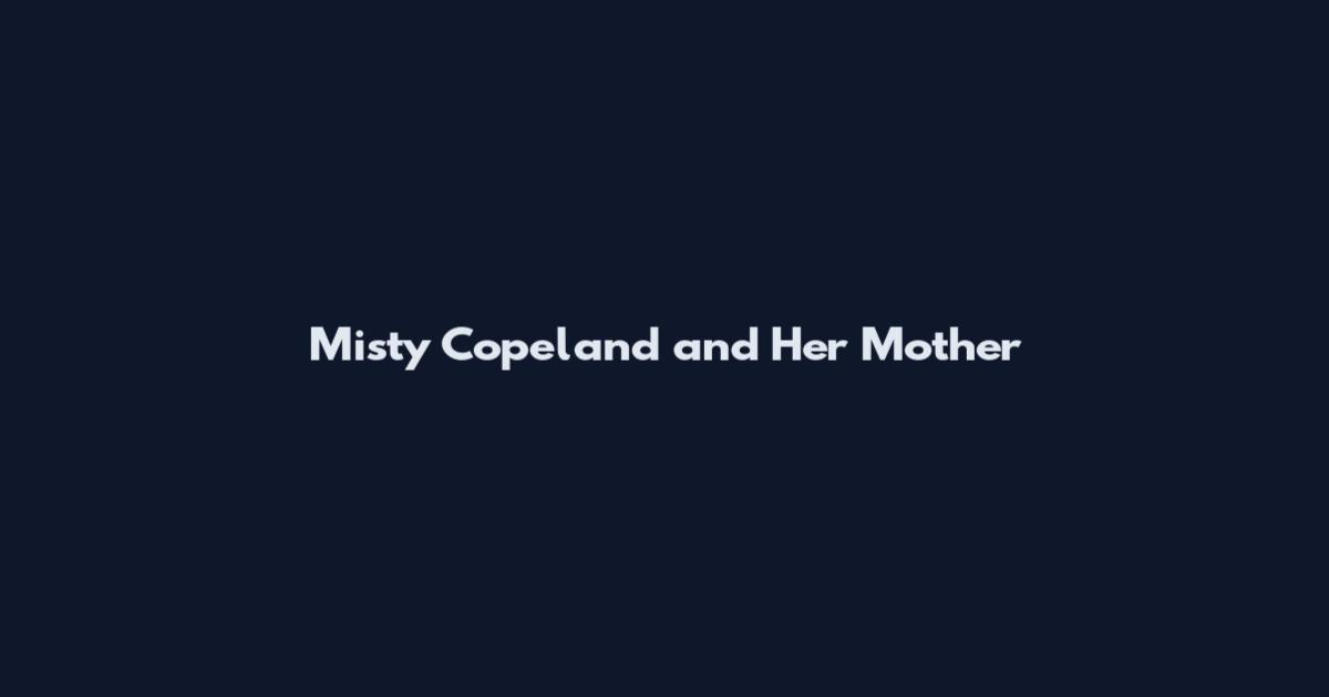 Misty Copeland and Her Mother