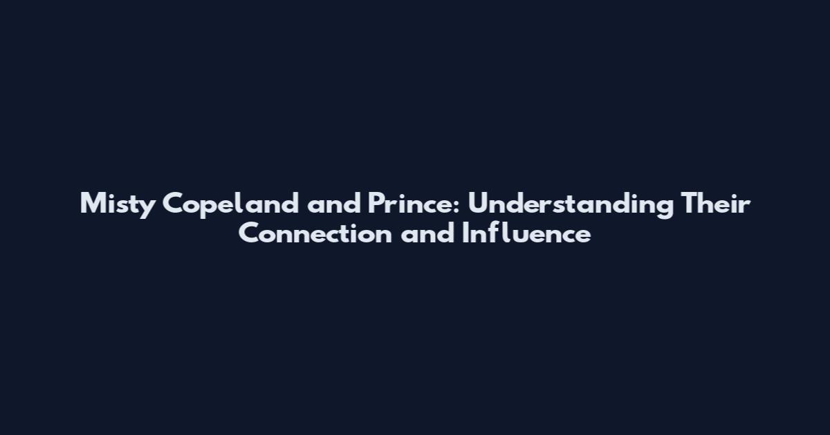 Misty Copeland and Prince: Understanding Their Connection and Influence