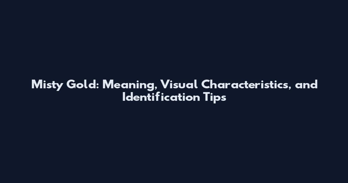 Misty Gold: Meaning, Visual Characteristics, and Identification Tips