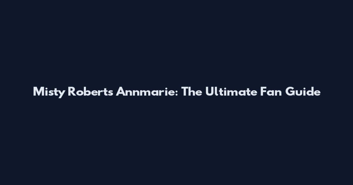 Misty Roberts Annmarie: The Ultimate Fan Guide