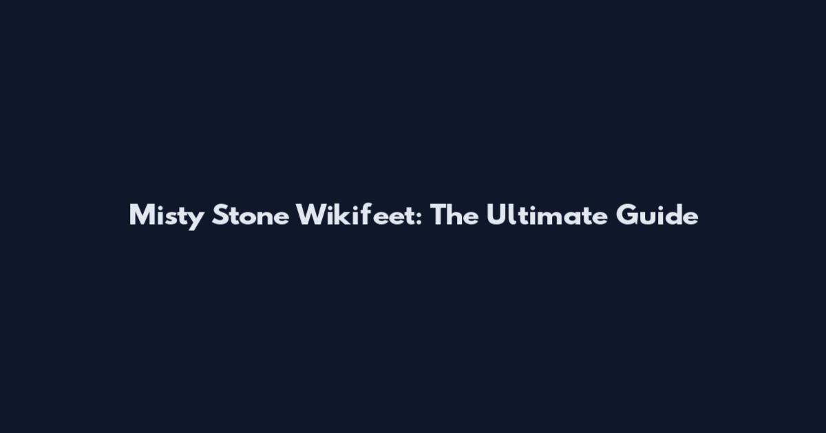 Misty Stone Wikifeet: The Ultimate Guide
