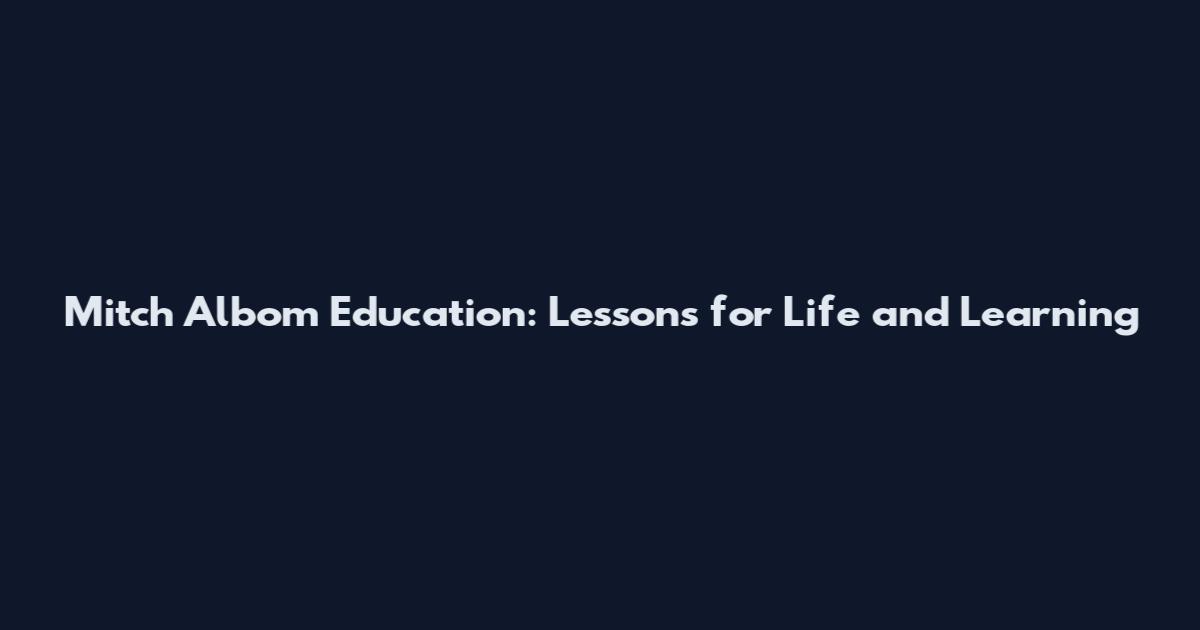 Mitch Albom Education: Lessons for Life and Learning