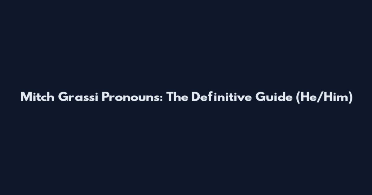 Mitch Grassi Pronouns: The Definitive Guide (He/Him)