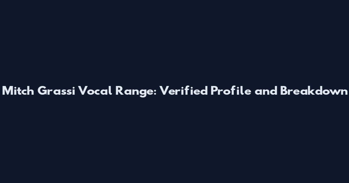 Mitch Grassi Vocal Range: Verified Profile and Breakdown