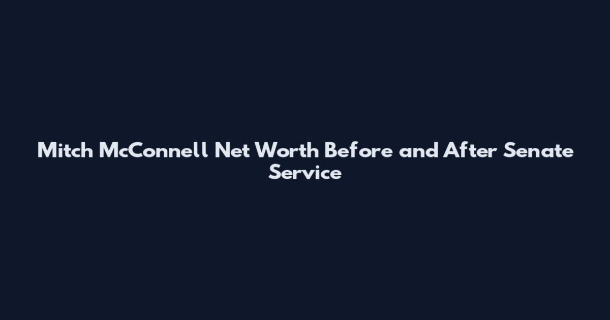 Mitch McConnell Net Worth Before and After Senate Service