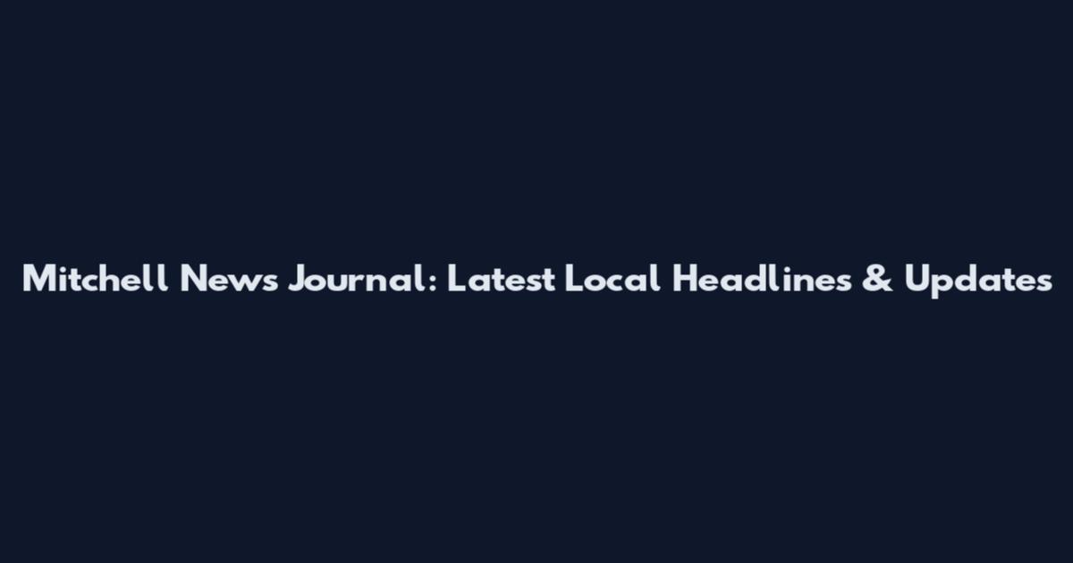 Mitchell News Journal: Latest Local Headlines & Updates