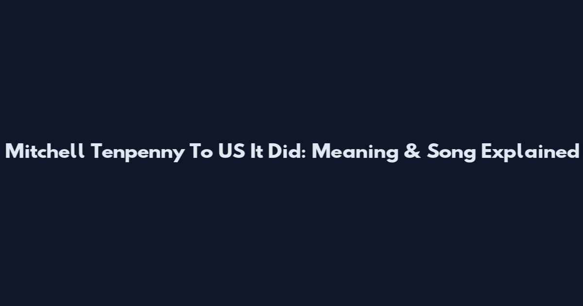 Mitchell Tenpenny To US It Did: Meaning & Song Explained
