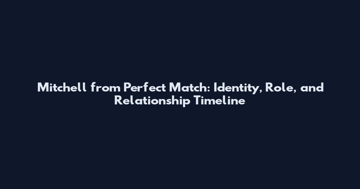 Mitchell from Perfect Match: Identity, Role, and Relationship Timeline