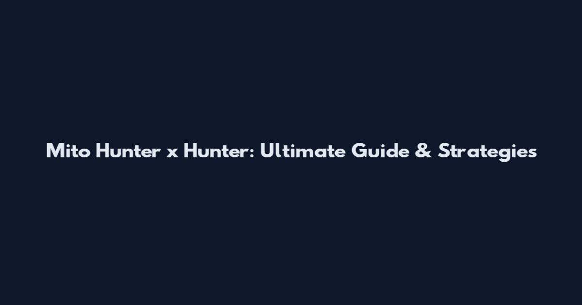 Mito Hunter x Hunter: Ultimate Guide & Strategies