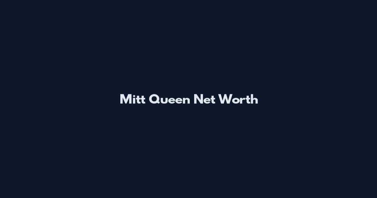 Mitt Queen Net Worth