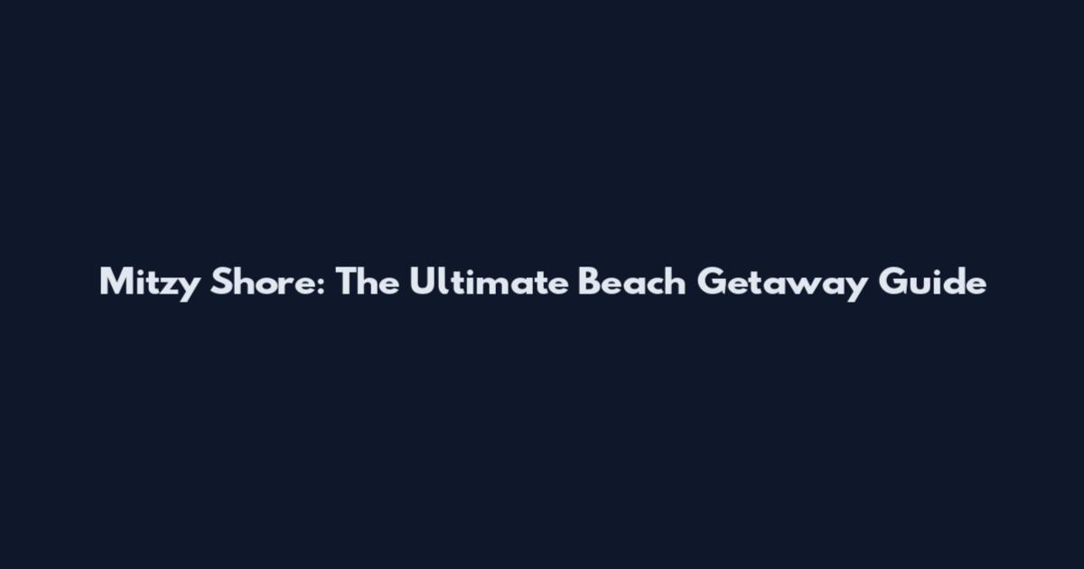 Mitzy Shore: The Ultimate Beach Getaway Guide
