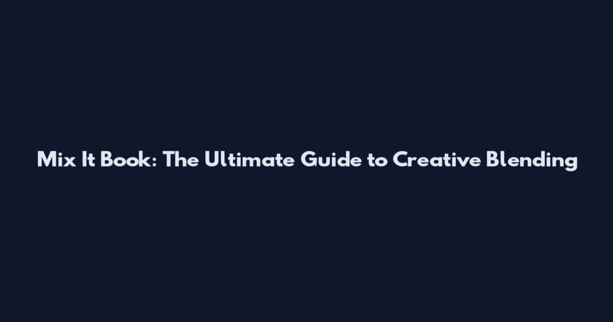 Mix It Book: The Ultimate Guide to Creative Blending