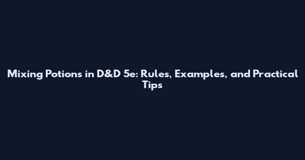 Mixing Potions in D&D 5e: Rules, Examples, and Practical Tips