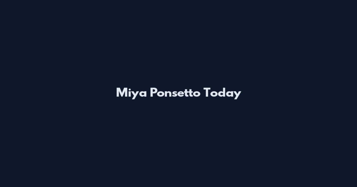 Miya Ponsetto Today