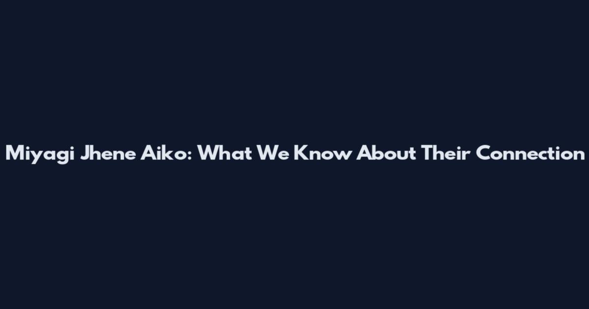 Miyagi Jhene Aiko: What We Know About Their Connection