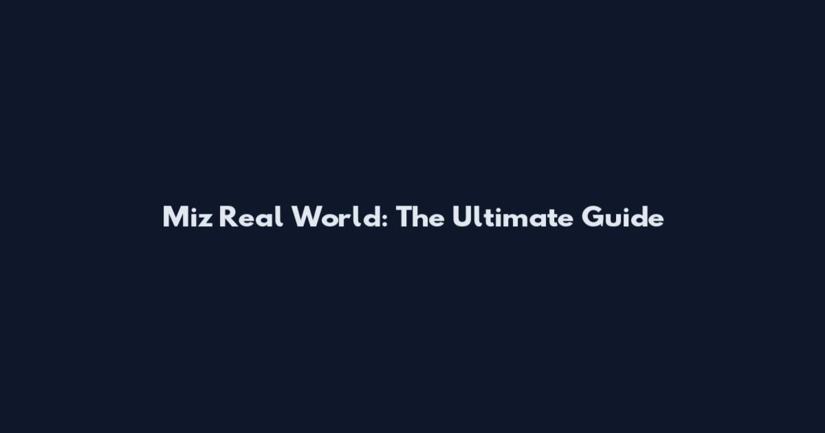 Miz Real World: The Ultimate Guide