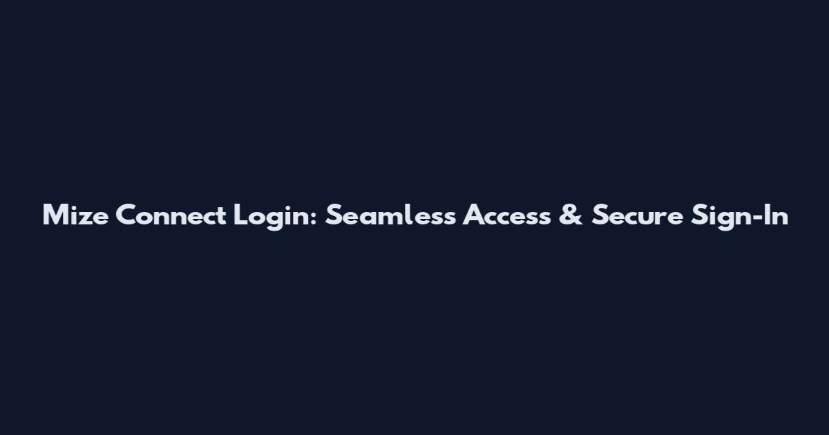 Mize Connect Login: Seamless Access & Secure Sign-In