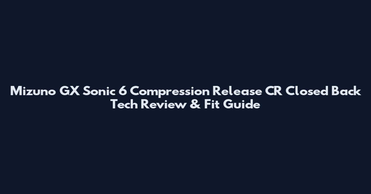 Mizuno GX Sonic 6 Compression Release CR Closed Back Tech Review & Fit Guide
