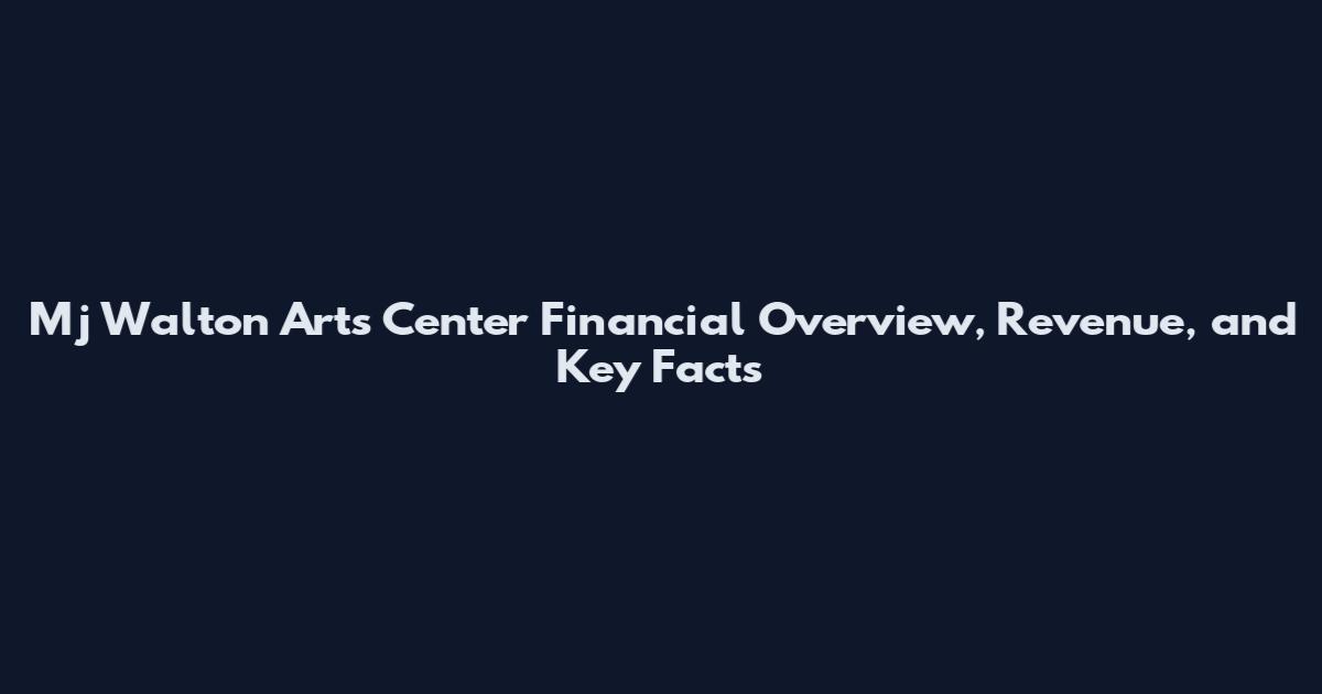 Mj Walton Arts Center Financial Overview, Revenue, and Key Facts