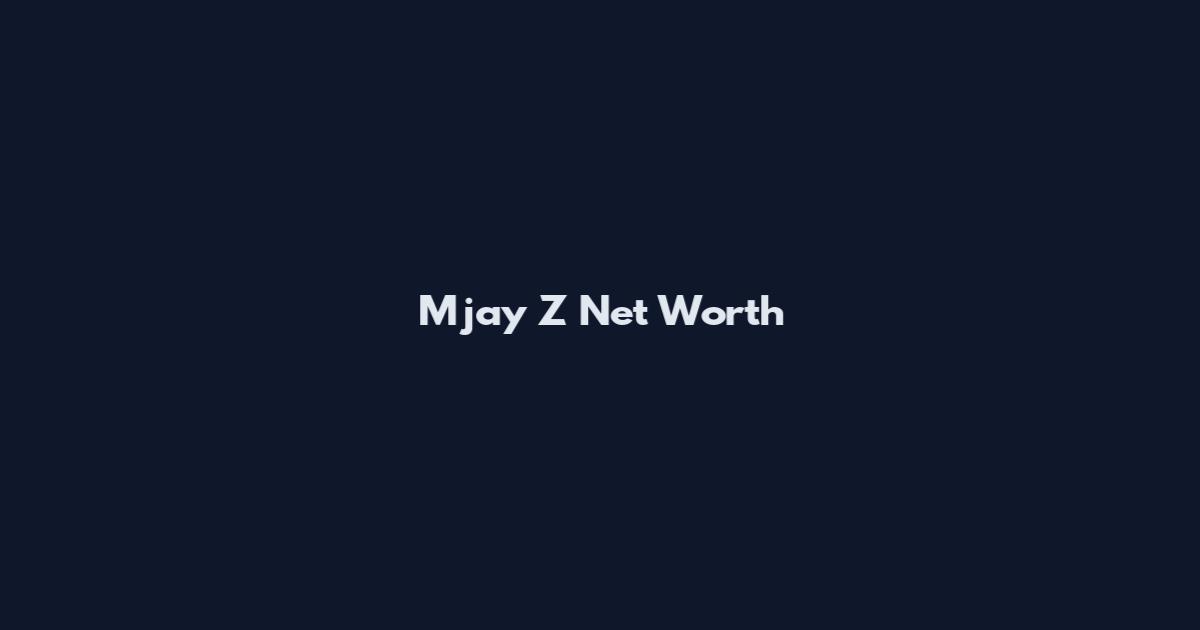 Mjay Z Net Worth