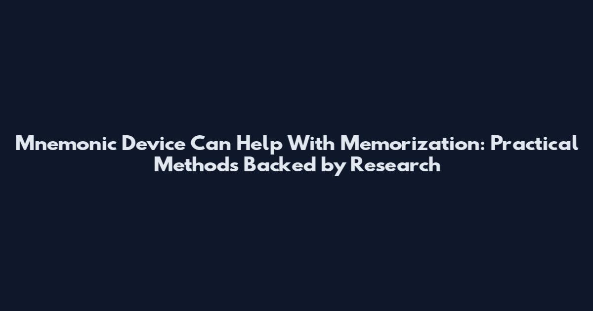 Mnemonic Device Can Help With Memorization: Practical Methods Backed by Research