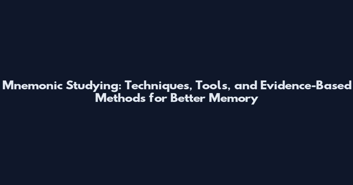 Mnemonic Studying: Techniques, Tools, and Evidence-Based Methods for Better Memory