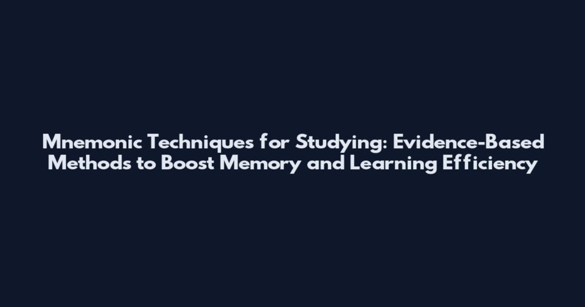 Mnemonic Techniques for Studying: Evidence-Based Methods to Boost Memory and Learning Efficiency