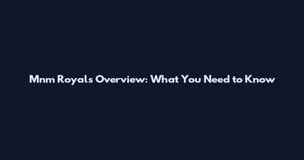 Mnm Royals Overview: What You Need to Know