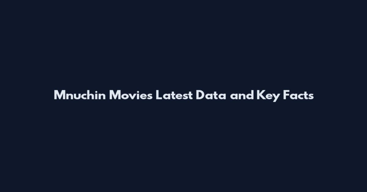 Mnuchin Movies Latest Data and Key Facts