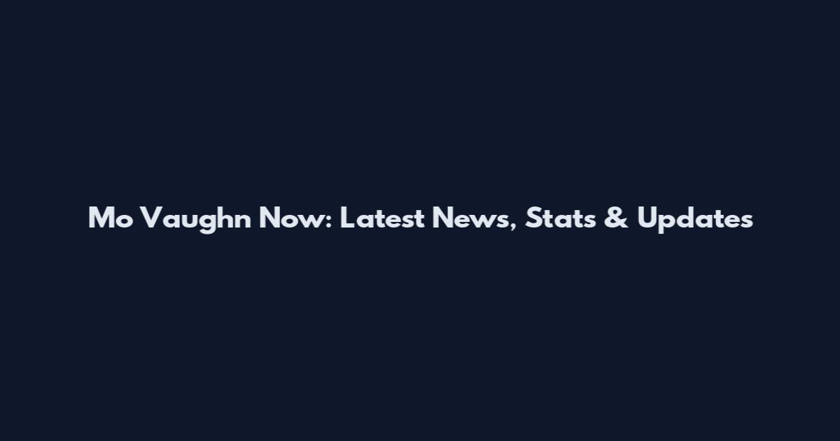 Mo Vaughn Now: Latest News, Stats & Updates