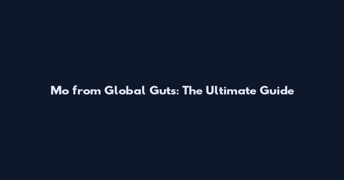 Mo from Global Guts: The Ultimate Guide