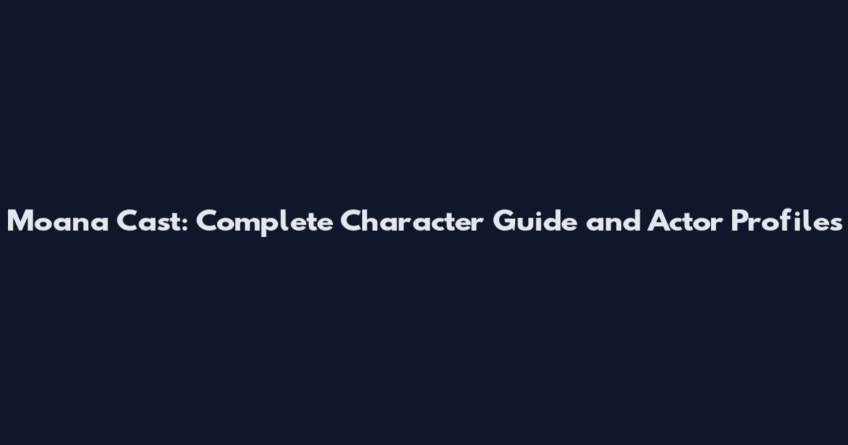 Moana Cast: Complete Character Guide and Actor Profiles