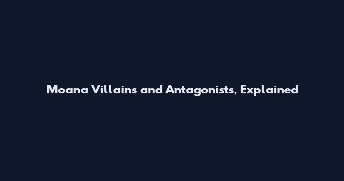 Moana Villains and Antagonists, Explained