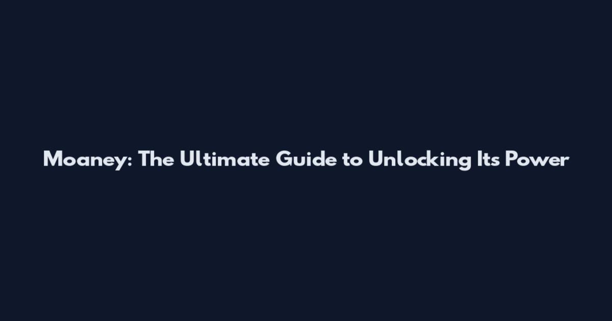 Moaney: The Ultimate Guide to Unlocking Its Power