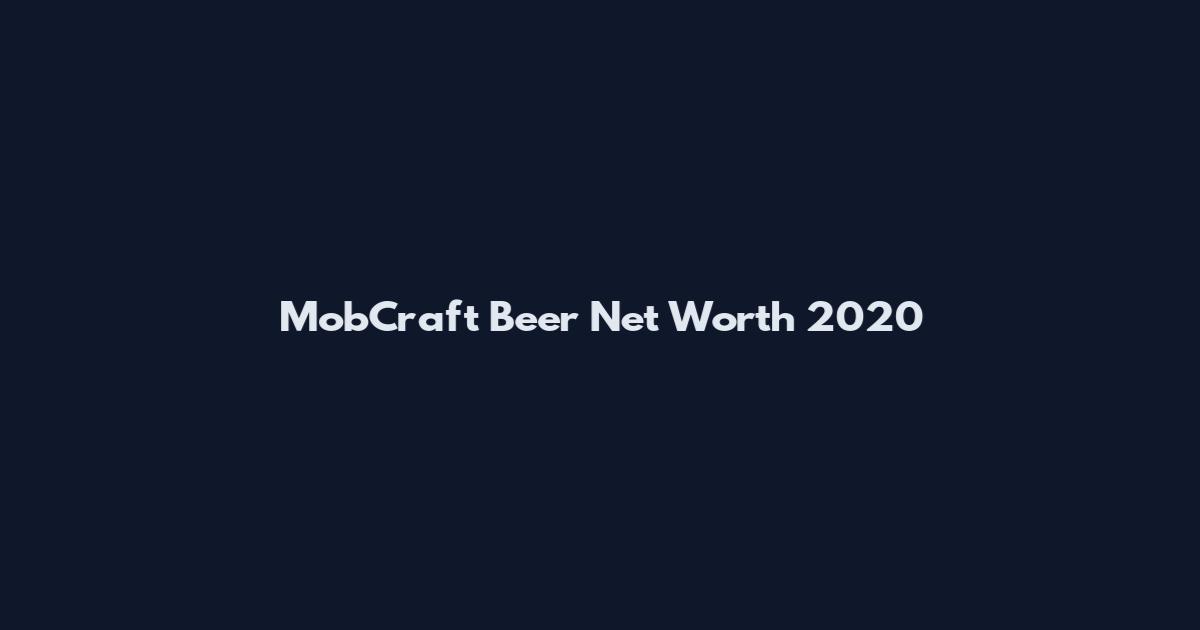 MobCraft Beer Net Worth 2020