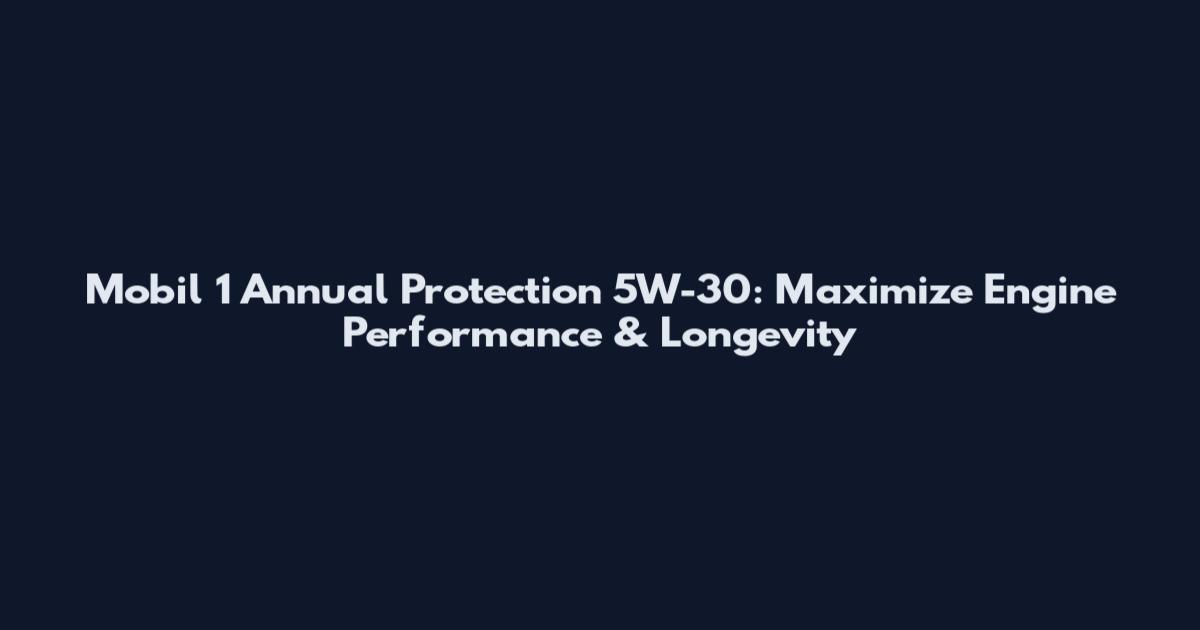 Mobil 1 Annual Protection 5W-30: Maximize Engine Performance & Longevity