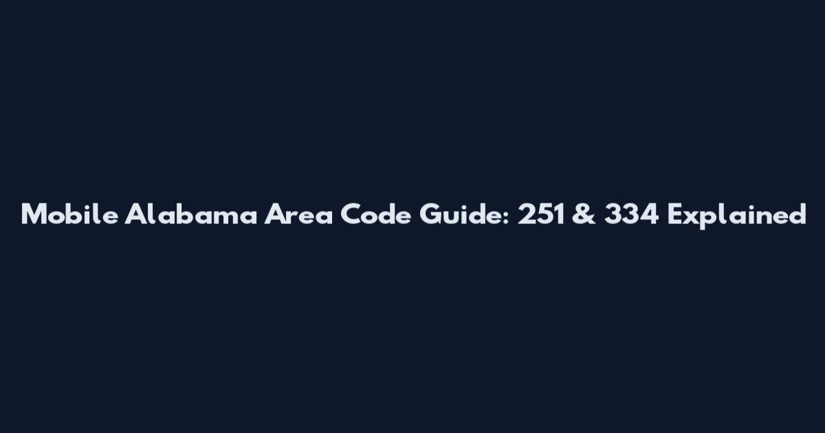 Mobile Alabama Area Code Guide: 251 & 334 Explained