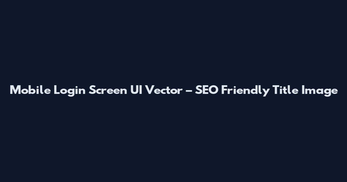Mobile Login Screen UI Vector – SEO Friendly Title Image