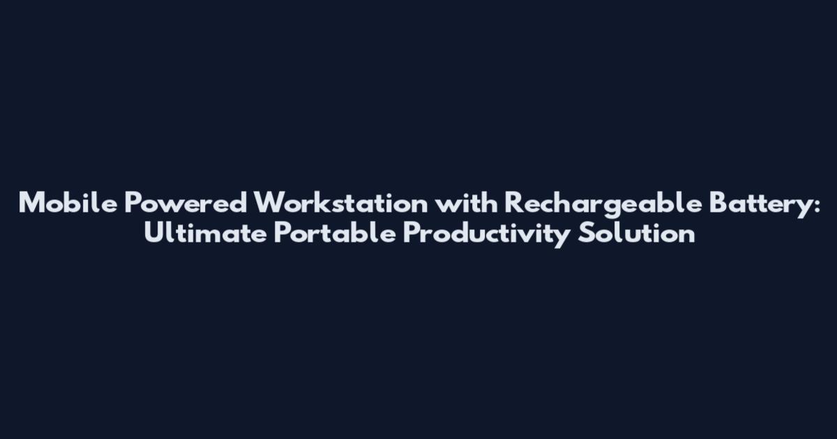 Mobile Powered Workstation with Rechargeable Battery: Ultimate Portable Productivity Solution