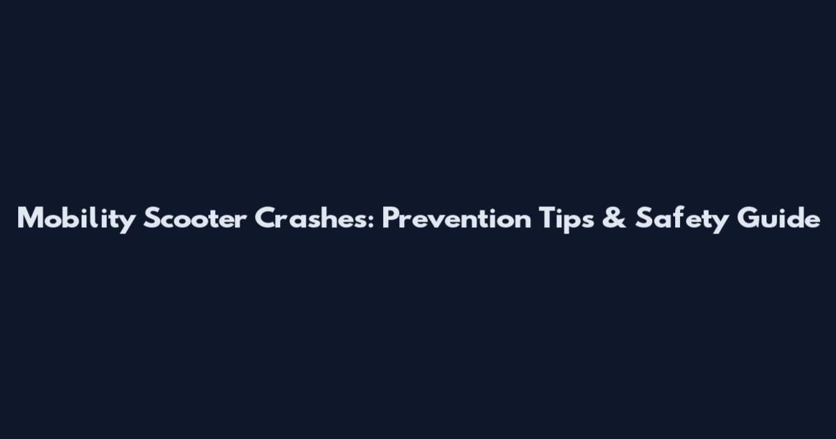Mobility Scooter Crashes: Prevention Tips & Safety Guide