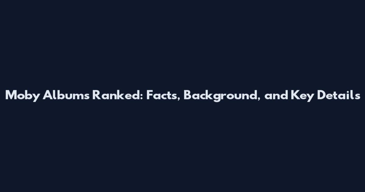 Moby Albums Ranked: Facts, Background, and Key Details