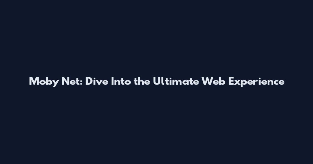 Moby Net: Dive Into the Ultimate Web Experience