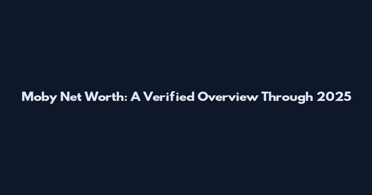 Moby Net Worth: A Verified Overview Through 2025